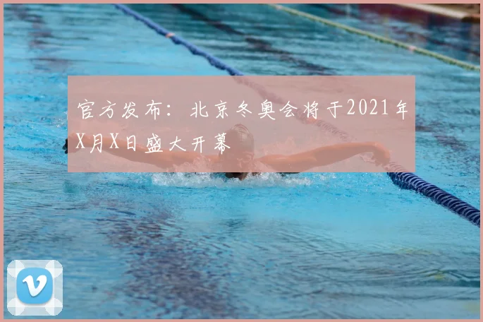 官方发布:北京冬奥会将于2021年X月X日盛大开幕